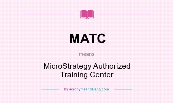 What does MATC mean? It stands for MicroStrategy Authorized Training Center