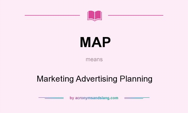 What does MAP mean? It stands for Marketing Advertising Planning