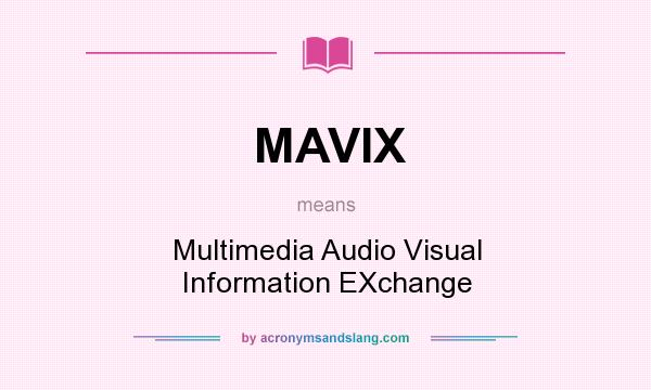What does MAVIX mean? It stands for Multimedia Audio Visual Information EXchange