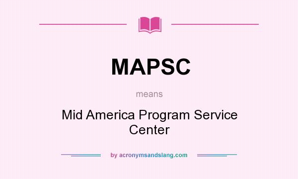 What does MAPSC mean? It stands for Mid America Program Service Center