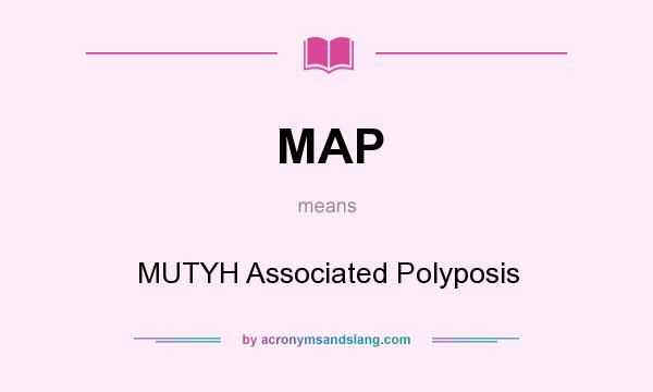 What does MAP mean? It stands for MUTYH Associated Polyposis