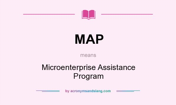 What does MAP mean? It stands for Microenterprise Assistance Program