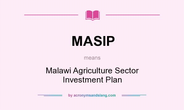What does MASIP mean? It stands for Malawi Agriculture Sector Investment Plan