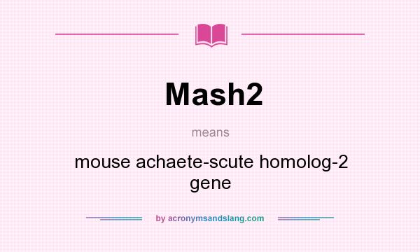 What does Mash2 mean? It stands for mouse achaete-scute homolog-2 gene