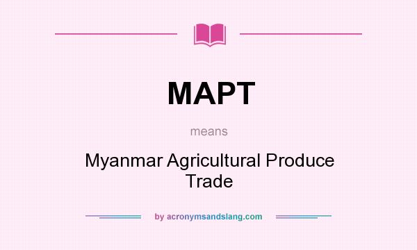 What does MAPT mean? It stands for Myanmar Agricultural Produce Trade