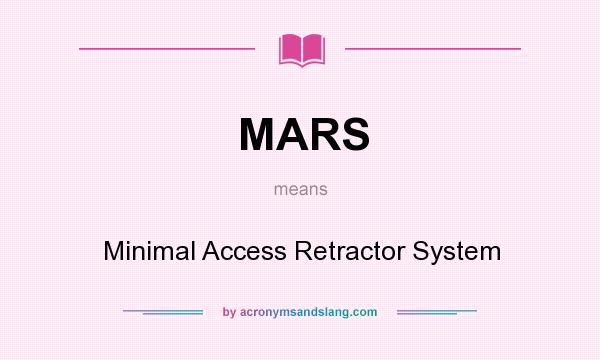 What does MARS mean? It stands for Minimal Access Retractor System