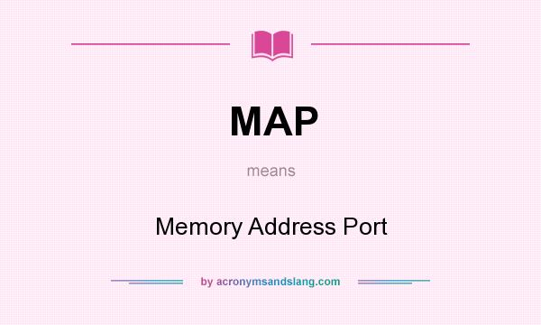 What does MAP mean? It stands for Memory Address Port