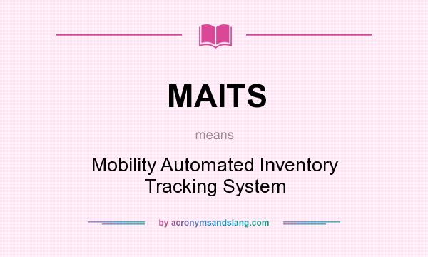 What does MAITS mean? It stands for Mobility Automated Inventory Tracking System