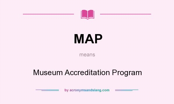 What does MAP mean? It stands for Museum Accreditation Program