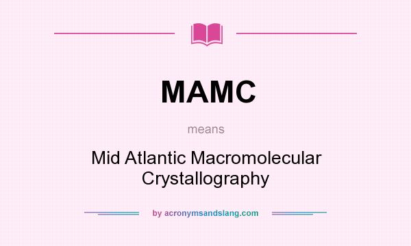 What does MAMC mean? It stands for Mid Atlantic Macromolecular Crystallography