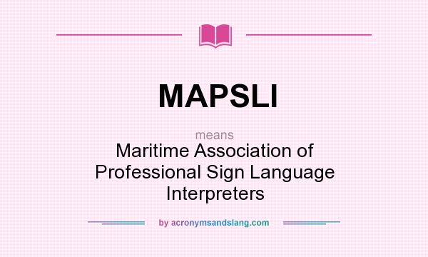 What does MAPSLI mean? It stands for Maritime Association of Professional Sign Language Interpreters