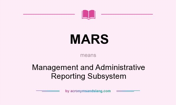 What does MARS mean? It stands for Management and Administrative Reporting Subsystem