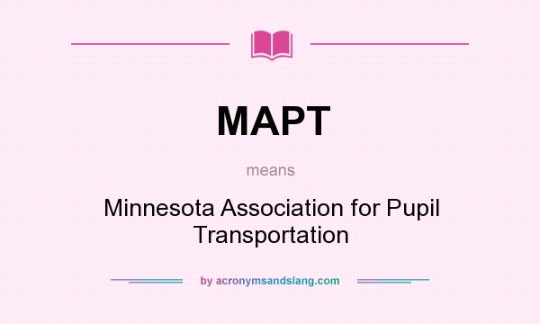 What does MAPT mean? It stands for Minnesota Association for Pupil Transportation