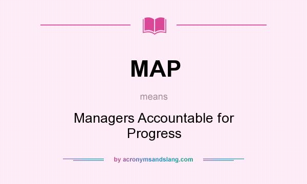 What does MAP mean? It stands for Managers Accountable for Progress