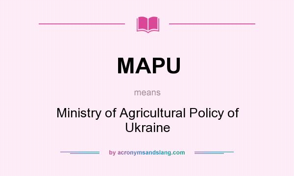 What does MAPU mean? It stands for Ministry of Agricultural Policy of Ukraine
