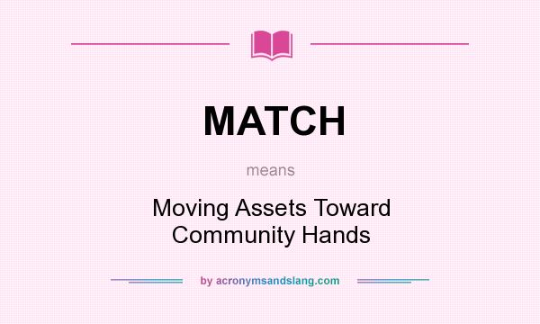 What does MATCH mean? It stands for Moving Assets Toward Community Hands