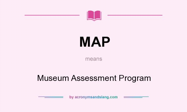 What does MAP mean? It stands for Museum Assessment Program