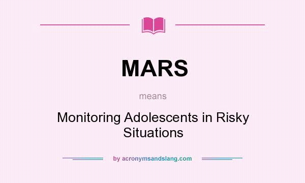 What does MARS mean? It stands for Monitoring Adolescents in Risky Situations