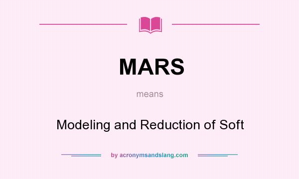 What does MARS mean? It stands for Modeling and Reduction of Soft