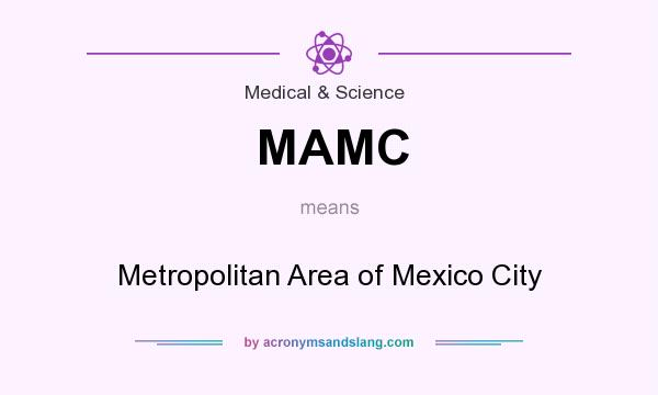 What does MAMC mean? It stands for Metropolitan Area of Mexico City
