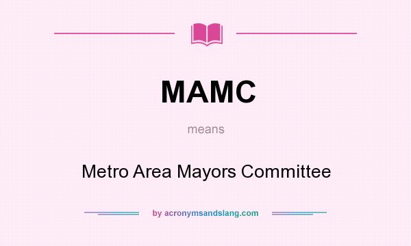 What does MAMC mean? It stands for Metro Area Mayors Committee