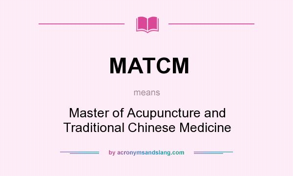 What does MATCM mean? It stands for Master of Acupuncture and Traditional Chinese Medicine