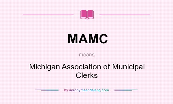 What does MAMC mean? It stands for Michigan Association of Municipal Clerks