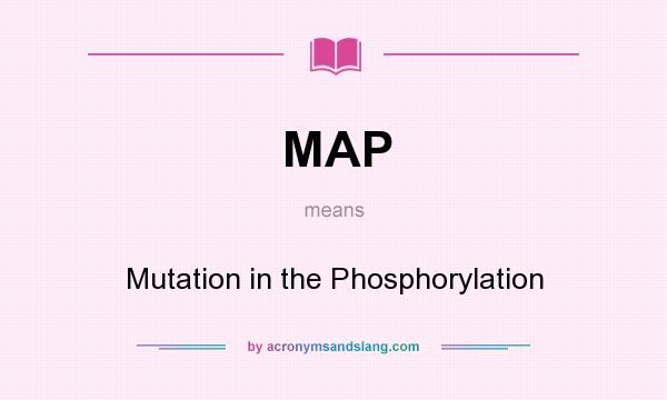 What does MAP mean? It stands for Mutation in the Phosphorylation
