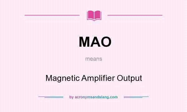 What does MAO mean? It stands for Magnetic Amplifier Output