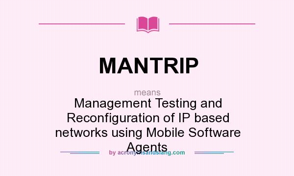 What does MANTRIP mean? It stands for Management Testing and Reconfiguration of IP based networks using Mobile Software Agents