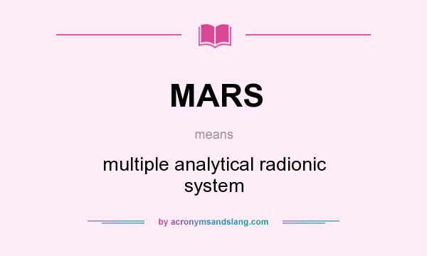 What does MARS mean? It stands for multiple analytical radionic system