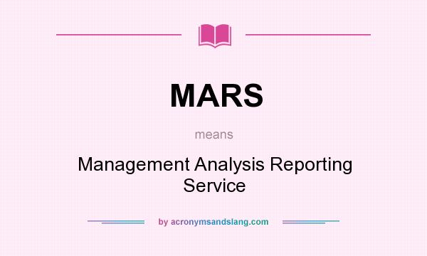 What does MARS mean? It stands for Management Analysis Reporting Service