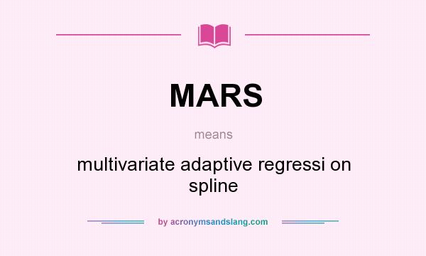 What does MARS mean? It stands for multivariate adaptive regressi on spline