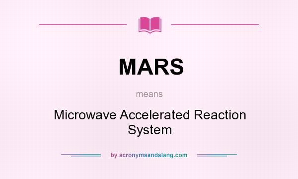 What does MARS mean? It stands for Microwave Accelerated Reaction System
