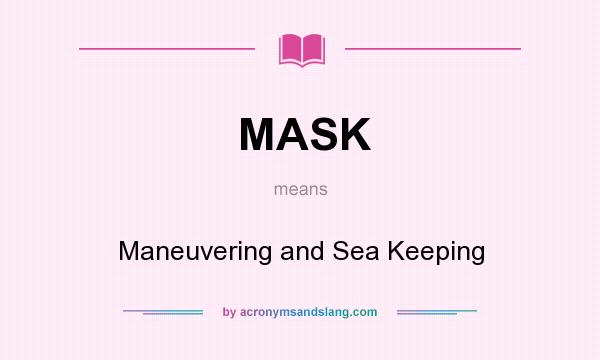 What does MASK mean? It stands for Maneuvering and Sea Keeping