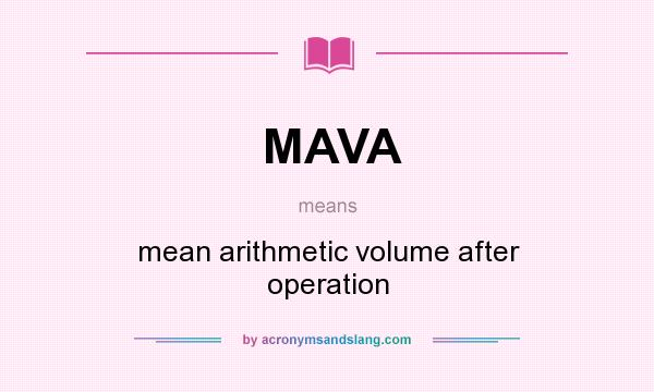 What does MAVA mean? It stands for mean arithmetic volume after operation