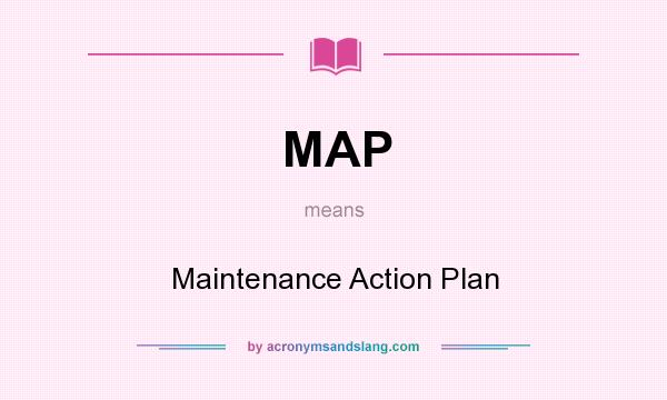 What does MAP mean? It stands for Maintenance Action Plan