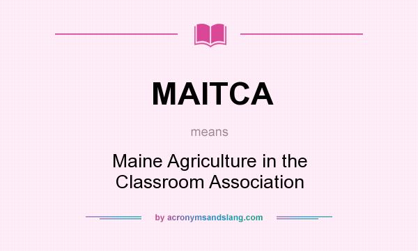 What does MAITCA mean? It stands for Maine Agriculture in the Classroom Association