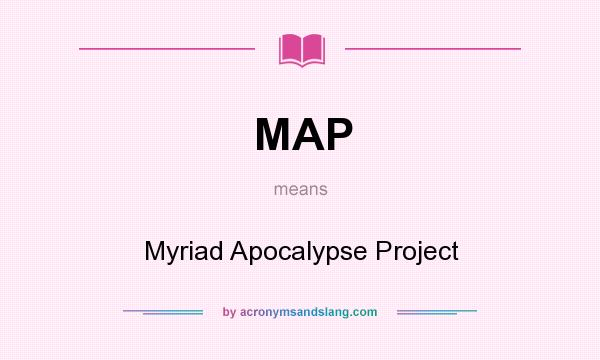 What does MAP mean? It stands for Myriad Apocalypse Project