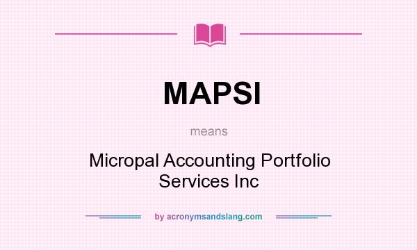 What does MAPSI mean? It stands for Micropal Accounting Portfolio Services Inc