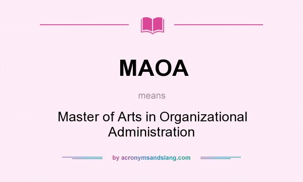 What does MAOA mean? It stands for Master of Arts in Organizational Administration