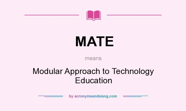 What does MATE mean? It stands for Modular Approach to Technology Education