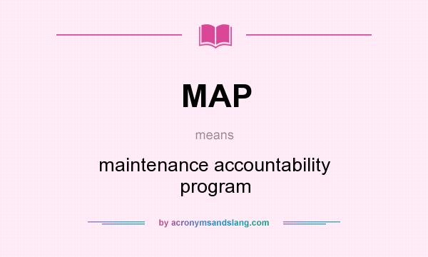 What does MAP mean? It stands for maintenance accountability program