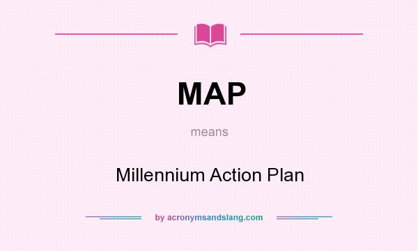 What does MAP mean? It stands for Millennium Action Plan