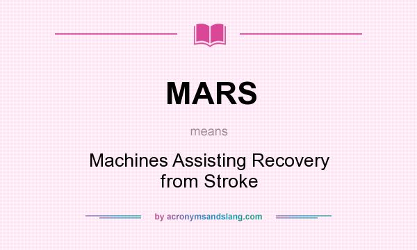 What does MARS mean? It stands for Machines Assisting Recovery from Stroke