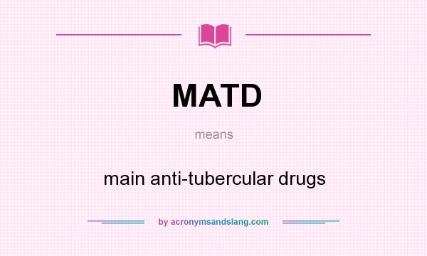 What does MATD mean? It stands for main anti-tubercular drugs