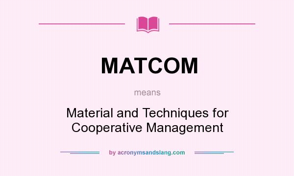 What does MATCOM mean? It stands for Material and Techniques for Cooperative Management
