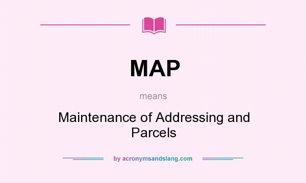 What does MAP mean? It stands for Maintenance of Addressing and Parcels