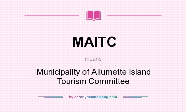 What does MAITC mean? It stands for Municipality of Allumette Island Tourism Committee