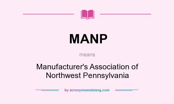 What does MANP mean? It stands for Manufacturer`s Association of Northwest Pennsylvania